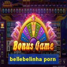 bellebelinha porn